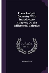 Plane Analytic Geometry With Introductory Chapters On the Differential Calculus