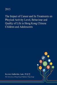 The Impact of Cancer and Its Treatments on Phsyical Activity Level, Behaviour and Quality of Life in Hong Kong Chinese Children and Adolescents