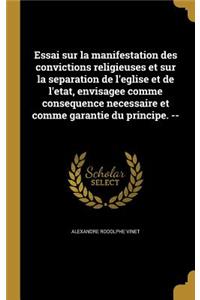 Essai sur la manifestation des convictions religieuses et sur la separation de l'eglise et de l'etat, envisagee comme consequence necessaire et comme garantie du principe. --