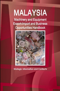 Malaysia Machinery and Equipment Export-Import and Business Opportunities Handbook - Strategic Information and Contacts