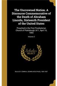 The Uncrowned Nation. A Discourse Commemorative of the Death of Abraham Lincoln, Sixteenth President of the United States