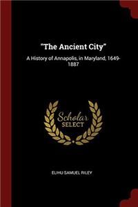 THE ANCIENT CITY : A HISTORY OF ANNAPOL