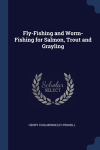 Fly-Fishing and Worm-Fishing for Salmon, Trout and Grayling