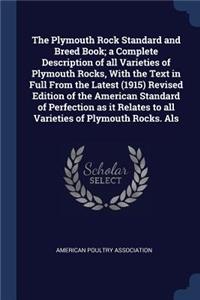 The Plymouth Rock Standard and Breed Book; a Complete Description of all Varieties of Plymouth Rocks, With the Text in Full From the Latest (1915) Revised Edition of the American Standard of Perfection as it Relates to all Varieties of Plymouth Roc