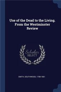 Use of the Dead to the Living. From the Westminster Review