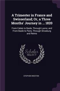 Trimester in France and Swisserland; Or, a Three Months' Journey in ... 1820