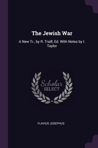 The Jewish War: A New Tr., by R. Traill, Ed. With Notes by I. Taylor