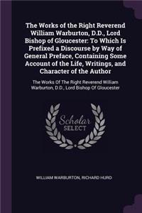 Works of the Right Reverend William Warburton, D.D., Lord Bishop of Gloucester