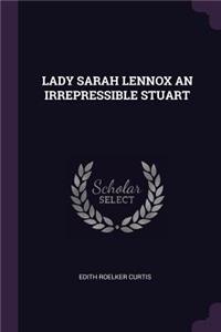 Lady Sarah Lennox an Irrepressible Stuart