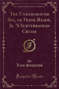 The Underground Sea, or Frank Reade, Jr. 's Subterranean Cruise (Classic Reprint)