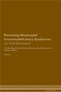 Reversing Neutrophil Immunodeficiency Syndrome: As God Intended the Raw Vegan Plant-Based Detoxification & Regeneration Workbook for Healing Patients. Volume 1