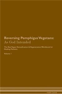 Reversing Pemphigus Vegetans: As God Intended the Raw Vegan Plant-Based Detoxification & Regeneration Workbook for Healing Patients. Volume 1