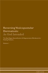 Reversing Vesicopustular Dermatosis: As God Intended the Raw Vegan Plant-Based Detoxification & Regeneration Workbook for Healing Patients. Volume 1