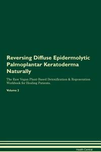 Reversing Diffuse Epidermolytic Palmoplantar Keratoderma Naturally the Raw Vegan Plant-Based Detoxification & Regeneration Workbook for Healing Patients. Volume 2