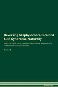 Reversing Staphylococcal Scalded Skin Syndrome: Naturally the Raw Vegan Plant-Based Detoxification & Regeneration Workbook for Healing Patients. Volume 2