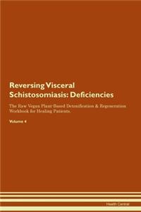 Reversing Visceral Schistosomiasis: Deficiencies The Raw Vegan Plant-Based Detoxification & Regeneration Workbook for Healing Patients. Volume 4