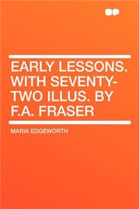 Early Lessons. with Seventy-Two Illus. by F.A. Fraser