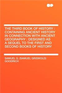 The Third Book of History: Containing Ancient History in Connection with Ancient Geography: Designed as a Sequel to the First and Second Books of