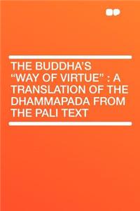 The Buddha's Way of Virtue: A Translation of the Dhammapada from the Pali Text