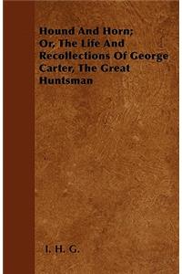 Hound And Horn; Or, The Life And Recollections Of George Carter, The Great Huntsman