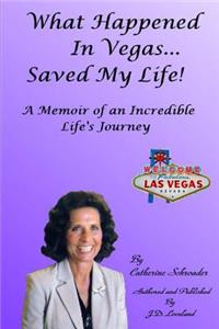 What Happened in Vegas... Saved My Life! A Memoir of an Incredible Life's Journey