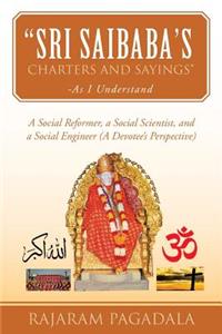 Sri Saibaba's Charters and Sayings -As I Understand
