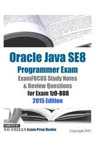 Oracle Java SE8 Programmer Exam ExamFOCUS Study Notes & Review Questions for Exam 1z0-808