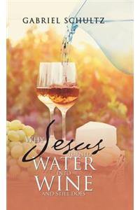 Why Jesus Turned Water into Wine and Still Does