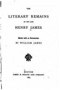 Literary Remains of the Late Henry James