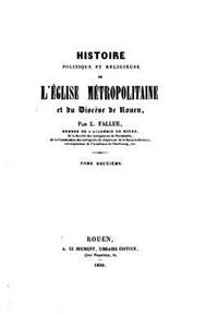 Histoire Politique Et Religieuse de l'Église Métropolitaine Et Du Diocèse Du Rouen - Tome II