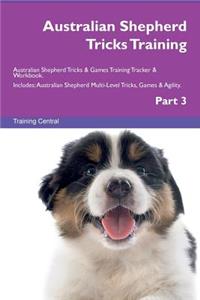 Australian Shepherd Tricks Training Australian Shepherd Tricks & Games Training Tracker & Workbook. Includes: Australian Shepherd Multi-Level Tricks, Games & Agility. Part 3