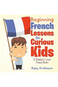 Beginning French Lessons for Curious Kids A Children's Learn French Books