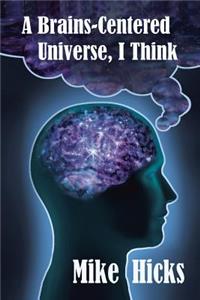 A Brains-Centered Universe, I Think