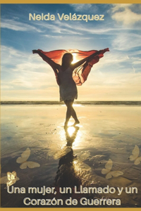 Una Mujer, Un Llamado Y Un Corazon De Guerrera