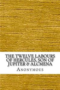 The Twelve Labours of Hercules, Son of Jupiter & Alcmena
