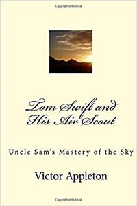 Tom Swift and His Air Scout: Uncle Sams Mastery of the Sky (Volume 22)