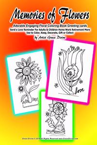 Memories of Flowers Adorable Engaging Floral Coloring Book Greeting cards Send a Love Reminder For Adults & Children Home Work Retirement More Use to Color, Keep, Decorate, Gift or Collect by Artist Grace Divine