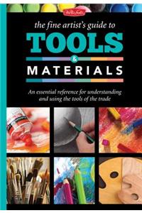 The Fine Artist's Guide to Tools & Materials: An Essential Reference for Understanding and Using the Tools of the Trade