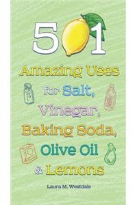 501 Amazing Uses for Salt, Vinegar, Baking Soda, Olive Oil & Lemons