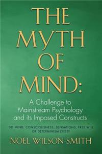 Myth of Mind: A Challenge to Mainstream Psychology and Its Imposed Constructs