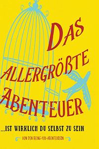 allergrößte Abenteuer...Ist Wirklich Du Selbst Zu Sein (German)