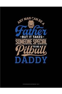 Any Man Can Be A Father But It Takes Someone Special To Be A Pitbull Daddy