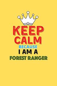 Keep Calm Because I Am A Forest Ranger - Funny Forest Ranger Notebook And Journal Gift