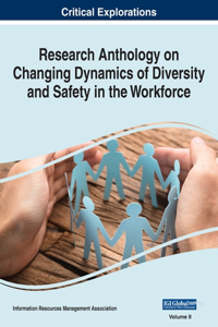 Research Anthology on Changing Dynamics of Diversity and Safety in the Workforce, VOL 2