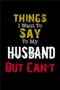 Things I Want to Say to My Husband But Can't Notebook Funny Gift