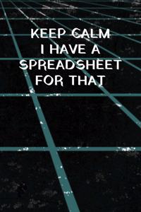 Keep Calm I Have A Spreadsheet For That