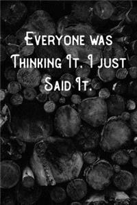 Everyone was Thinking It. I just Said It.