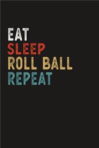 Eat Sleep Roll Ball Repeat Funny Sport Gift Idea