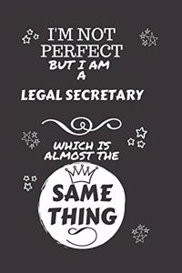 I'm Not Perfect But I Am A Legal Secretary Which Is Almost The Same Thing