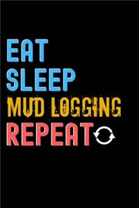 Eat, Sleep, mud logging, Repeat Notebook - mud logging Funny Gift